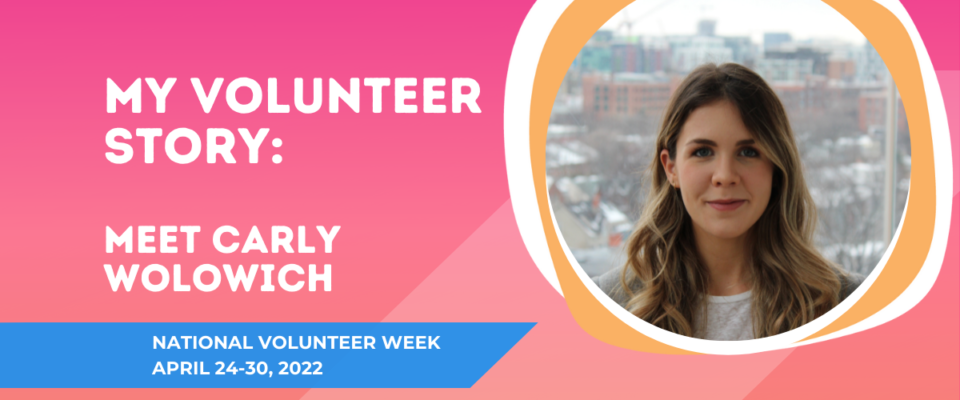 National Volunteer Week graphic with headshot of a woman. Text reads My volunteer story: Carly Wolowich. National volunteer week April 24 to 30 2022.